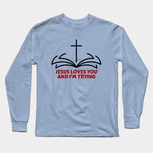 Jesus Loves You And I'm Trying | Funny Christian Long Sleeve T-Shirt